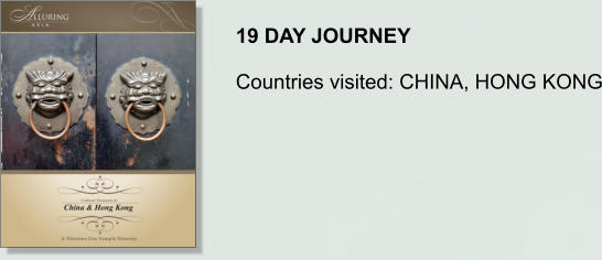 19 DAY JOURNEY  Countries visited: CHINA, HONG KONG