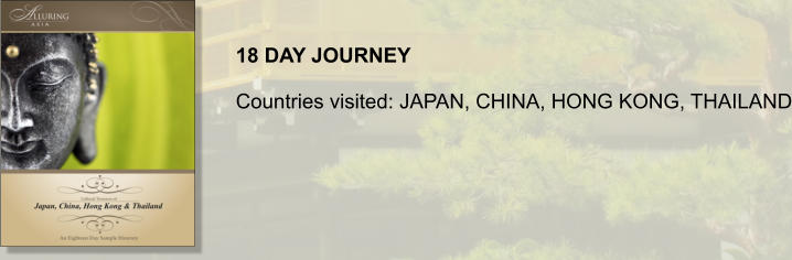 18 DAY JOURNEY  Countries visited: JAPAN, CHINA, HONG KONG, THAILAND