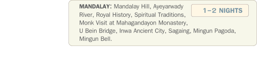 MANDALAY: Mandalay Hill, Ayeyarwady River, Royal History, Spiritual Traditions, Monk Visit at Mahagandayon Monastery, U Bein Bridge, Inwa Ancient City, Sagaing, Mingun Pagoda, Mingun Bell. 1-2 NIGHTS