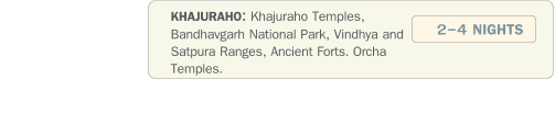 KHAJURAHO: Khajuraho Temples, Bandhavgarh National Park, Vindhya and Satpura Ranges, Ancient Forts. Orcha Temples.  2-4 NIGHTS